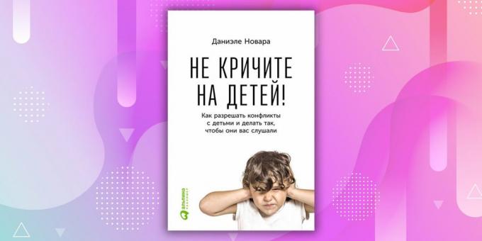 Libros sobre la relación: "No grite a los niños! Cómo resolver conflictos con sus hijos y hacer lo que han escuchado, "Daniele Novara