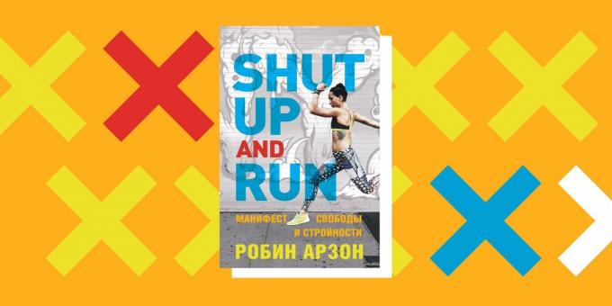 Cómo empezar a correr: Robin Arzon, «Shut Up and Run. El manifiesto de la libertad y la armonía "