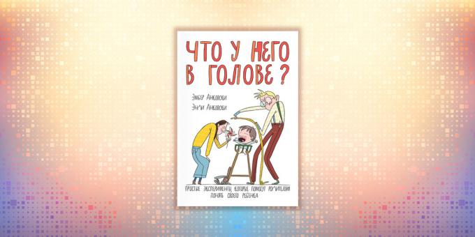 Ámbar y Andy Ankovski, "¿Qué hay en la cabeza? experimentos sencillos que ayudan a los padres a entender a su hijo 